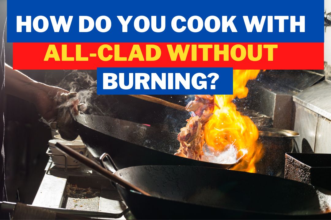 How Do You Cook With All-Clad Without Burning